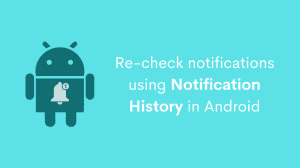 Use Notification History in Android to check old dismissed notifications